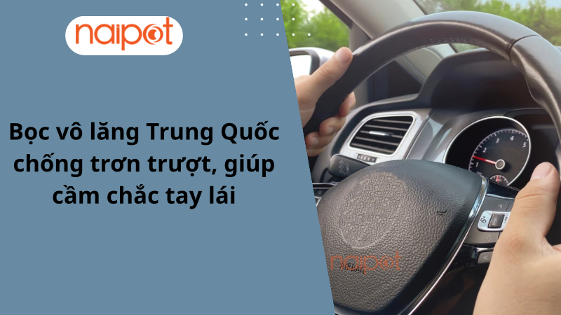 Bọc vô lăng Trung Quốc chống trơn trượt, giúp cầm chắc tay lái